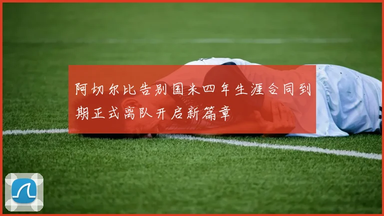 阿切尔比告别国米四年生涯合同到期正式离队开启新篇章