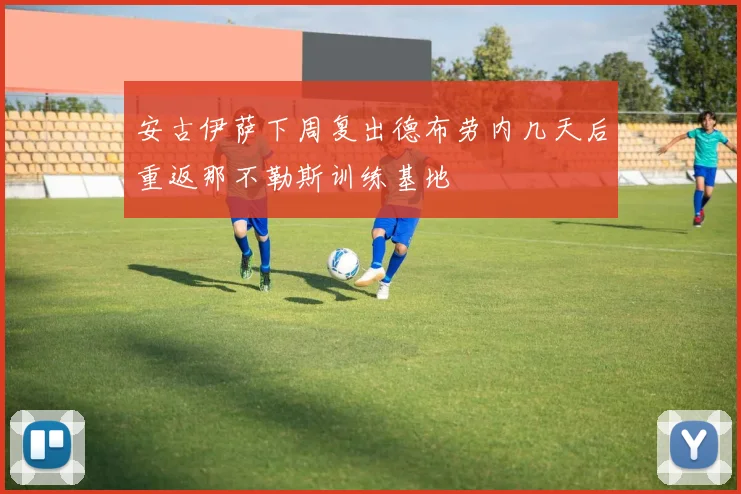 安古伊萨下周复出德布劳内几天后重返那不勒斯训练基地